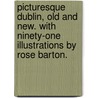 Picturesque Dublin, old and new. With ninety-one illustrations by Rose Barton. door Frances Gerard