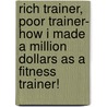 Rich Trainer, Poor Trainer- How I Made a Million Dollars as a Fitness Trainer! door Greg Patrick Ryan