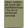 Robert Maillart: Die Kunst Des Stahlbetonhaus / The Art of Reinforced Concrete door David P. Billington