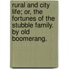 Rural and City Life; or, the Fortunes of the Stubble family. By Old Boomerang. door Onbekend