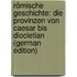 Römische Geschichte: Die Provinzen Von Caesar Bis Diocletian (German Edition)