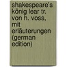 Shakespeare's König Lear Tr. Von H. Voss, Mit Erläuterungen (German Edition) door Shakespeare William