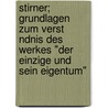 Stirner; Grundlagen Zum Verst Ndnis Des Werkes "Der Einzige Und Sein Eigentum" door Hermann Schultheiss