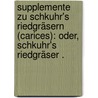 Supplemente zu Schkuhr's Riedgräsern (Carices): oder, Schkuhr's Riedgräser . by Kunze Gustav
