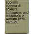 Supreme Command: Soldiers, Statesmen, and Leadership in Wartime [With Earbuds]