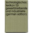 Technologisches Lexikon Für Gewerbtreibende Und Industrielle (German Edition)