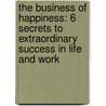 The Business Of Happiness: 6 Secrets To Extraordinary Success In Life And Work by Ted Leonsis