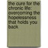 The Cure For The Chronic Life: Overcoming The Hopelessness That Holds You Back