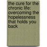 The Cure For The Chronic Life: Overcoming The Hopelessness That Holds You Back by Shane Stanford