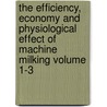 The Efficiency, Economy and Physiological Effect of Machine Milking Volume 1-3 door United States Government