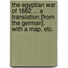 The Egyptian war of 1882 ... A translation [from the German]. With a map, etc. door Hermann Vogt