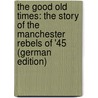 The Good Old Times: The Story of the Manchester Rebels of '45 (German Edition) by William Harrison Ainsworth