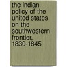 The Indian Policy of the United States on the Southwestern Frontier, 1830-1845 by Joseph Abner Hill