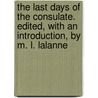 The Last days of the Consulate. Edited, with an introduction, by M. L. Lalanne door Claude Charles Fauriel