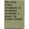 The Minor Critics arraigned; or, Reviewers reviewed. A poem, by Vindex Cantab. door Vindex Cantab