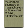 The Northern Boundary of Massachusetts in its relations to New Hampshire, etc. door Samuel Abbott Green