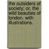 The Outsiders of Society; or, the wild beauties of London. With illustrations. door Onbekend