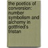 The Poetics of Conversion: Number Symbolism and Alchemy in Gottfried's Tristan