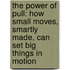 The Power of Pull: How Small Moves, Smartly Made, Can Set Big Things in Motion