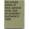 The Private Letters of Lieut.-General Scott, and Ex-President Buchanan's Reply by James Buchanan