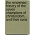 The Renowned History of the Seven Champions of Christendom, ... and Their Sons