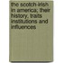 The Scotch-Irish in America; Their History, Traits Institutions and Influences