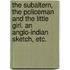 The Subaltern, the Policeman and the Little Girl. An Anglo-Indian sketch, etc.