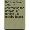 The Sun Never Sets ...: Confronting the Network of Foreign U.S. Military Bases door American Friends Service Committee