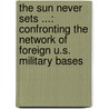 The Sun Never Sets ...: Confronting the Network of Foreign U.S. Military Bases by American Friends Service Committee