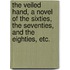 The Veiled Hand, a novel of the sixties, the seventies, and the eighties, etc.