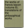 The Works of Francis Bacon (Volume 8); Translations of the Philosophical Works door Sir Francis Bacon