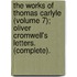 The Works of Thomas Carlyle (Volume 7); Oliver Cromwell's Letters. (Complete).