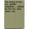 The Works of the Rev. Griffith Edwards ... Edited by the Rev. Elias Owen, etc. door Griffith Edwards