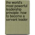 The World's Most Powerful Leadership Principle: How To Become A Servant Leader