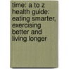 Time: A To Z Health Guide: Eating Smarter, Exercising Better And Living Longer door Time Magazine