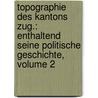 Topographie des Kantons Zug.: enthaltend seine politische Geschichte, Volume 2 door Karl Stadlin Franz