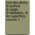 Trait Des Droits D'Usufruit, D'Usage, D'Habitation, Et De Superficie, Volume 1