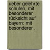 Ueber gelehrte Schulen, mit besonderer Rücksicht auf Bayern: Mit besonderer . door Wilhelm Von Thiersch Friedrich