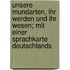 Unsere Mundarten, ihr Werden und ihr Wesen; mit einer Sprachkarte Deutschlands