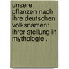Unsere pflanzen nach ihre deutschen volksnamen: ihrer stellung in mythologie . by Reling Hermann