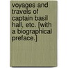 Voyages and Travels of Captain Basil Hall, etc. [With a biographical preface.] door Basil R.N. Hall