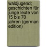 Waldjugend; Geschichten für junge Leute von 15 bis 70 Jahren (German Edition) door Rosegger P.