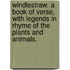 Windlestraw. A book of verse, with legends in rhyme of the plants and animals.