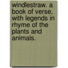 Windlestraw. A book of verse, with legends in rhyme of the plants and animals. door Pamela Tennant