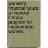 Women's Financial Future: A Financial Literacy Program for Incarcerated Women. door Kari E. Poby