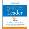 You Don't Need A Title To Be A Leader: How Anybody, Anywhere, Can Lead Anytime door Mark Sanborn