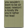 You Wouldn't Want to Be Sir Isaac Newton!: A Lonely Life You'd Rather Not Lead door Ian Graham