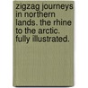 Zigzag Journeys in Northern Lands. The Rhine to the Arctic. Fully illustrated. by Hezekiah Butterworth