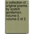 A Collection Of Original Poems. By Scotch Gentlemen. Volume Ii.  Volume 2 Of 2