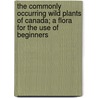 the Commonly Occurring Wild Plants of Canada; a Flora for the Use of Beginners by Spotton
